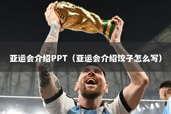 亚运会介绍PPT(亚运会介绍饺子怎么写)