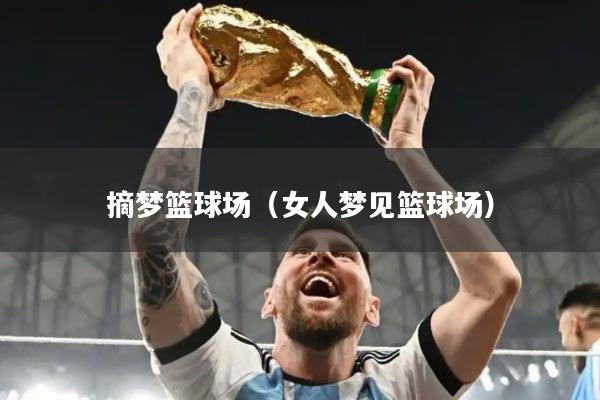 摘梦篮球场(女人梦见篮球场)