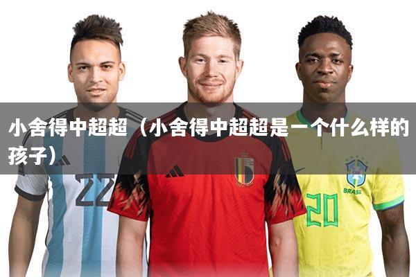小舍得中超超(小舍得中超超是一个什么样的孩子)