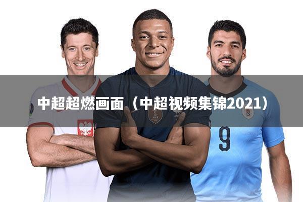 中超超燃画面(中超视频集锦2021)